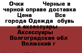 Очки Ray Ban Черные в черной оправе доставка › Цена ­ 6 000 - Все города Одежда, обувь и аксессуары » Аксессуары   . Волгоградская обл.,Волжский г.